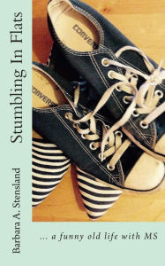 Title: Stumbling In Flats: ... a funny old life with MS, Author: Barbara A. Stensland