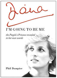 Title: Diana: I'm Going to be Me: the People's Princess revealed in her own words, Author: Phil Dampier