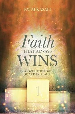 Faith That Always Wins: Discover the Power of a Living