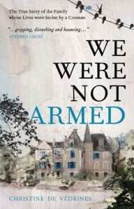 Title: We Were Not Armed: The family whose lives were stolen by a conman, Author: Christine de Védrines