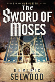 Title: The Sword of Moses, Author: Dominic Selwood