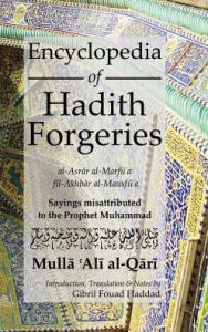 Title: Encyclopedia of Hadith Forgeries: Sayings Misattributed to the Prophet Muhammad, Author: Mulla Ali B. Sultan Muhammad Al-Qari