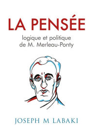 Title: La Pensée logique et politique de M. Marleau-Ponty, Author: Joseph M Labaki