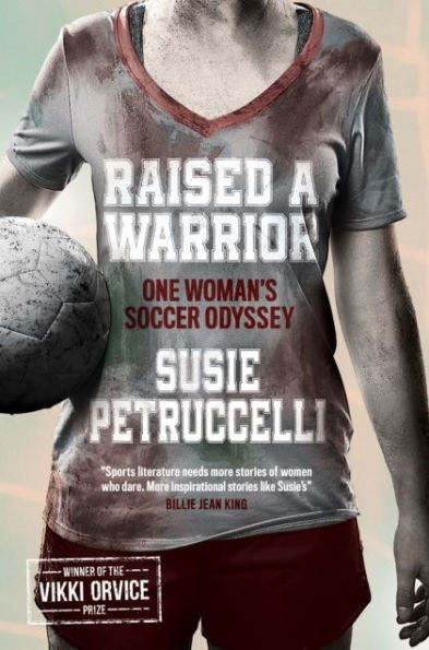 Raised A Warrior: One Woman's Soccer Odyssey