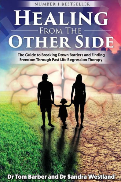 Healing from the Other Side: The Guide to Breaking Down Barriers and Finding Freedom Through Past Life Regression Therapy