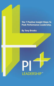 Title: PI Leadership: The 7 Positive Insight Steps To Peak Performance Leadership, Author: Tony Brooks