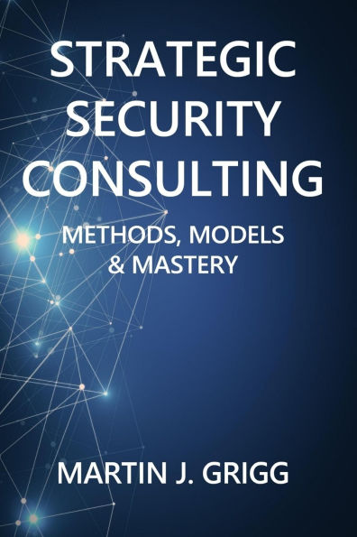 Strategic Security Consulting: Methods, Models & Mastery