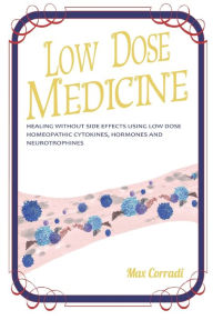 Title: Low dose medicine: Healing without side effects using low dose homeopathic cytokines, interleukins, hormones, and neurotrophines, Author: Mr Max Corradi