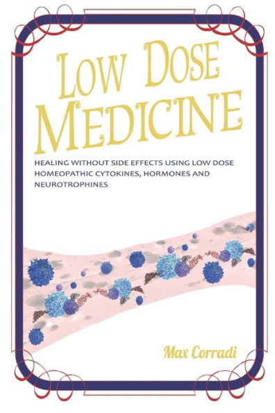 Low dose medicine: Healing without side effects using low dose homeopathic cytokines, interleukins, hormones, and neurotrophines