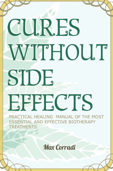 Cures without side effects: Practical healing manual of the most essential and effective biotherapy treatments