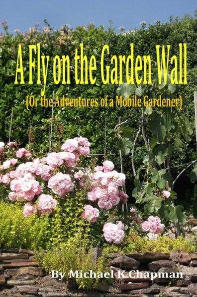 A Fly on the Garden Wall: (Or the Adventures of a Mobile Gardener)
