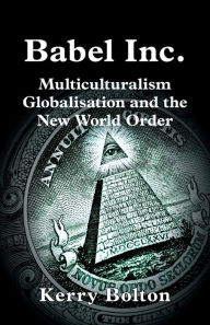 Title: Babel Inc. Multiculturalism, Globalisation, and the New World Order, Author: Kerry Bolton