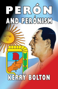 Title: Peron and Peronism, Author: Kerry Bolton