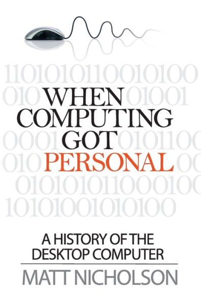 When Computing Got Personal: A History of the Desktop Computer