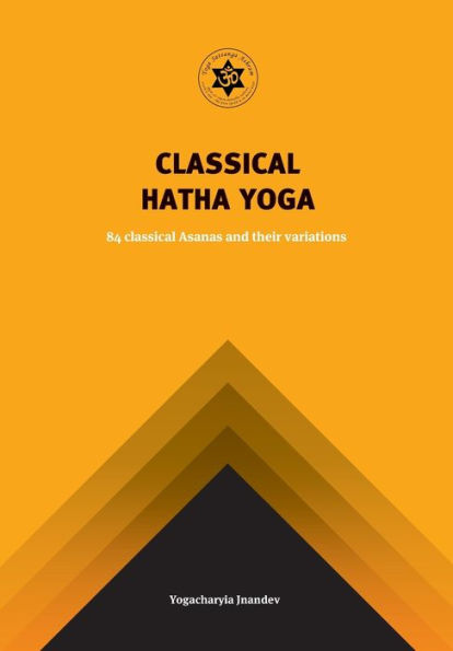 Classical Hatha Yoga: 84 Classical Asanas and their variations
