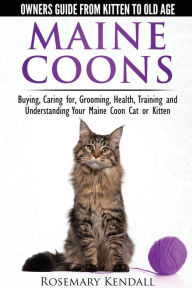 Title: Maine Coon Cats: The Owners Guide from Kitten to Old Age: Buying, Caring For, Grooming, Health, Training, and Understandi Ng Your Maine Coon, Author: Rosemary Kendall