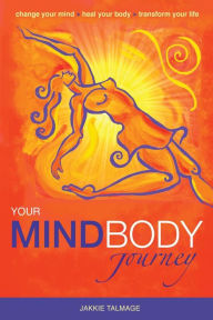 Title: Your MindBody Journey: Change your mind, Heal your body, Transform your life, Author: Jakkie Talmage