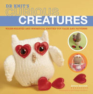 Title: Dr Knit's Curious Creatures: Warm-hearted and Whimsical Knitted Toy Tales and Patterns, Author: Arturo Azcona