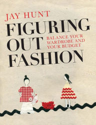 Title: Figuring Out Fashion: Balance Your Wardrobe and Your Budget, Author: Jay Hunt