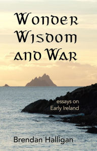 Title: Wonder Wisdom and War: Essays on early Ireland, Author: Brendan Halligan