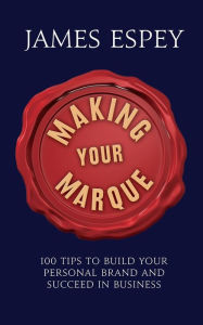 Title: Making Your Marque: 100 Tips to Build Your Personal Brand and Succeed in Business, Author: James Espey