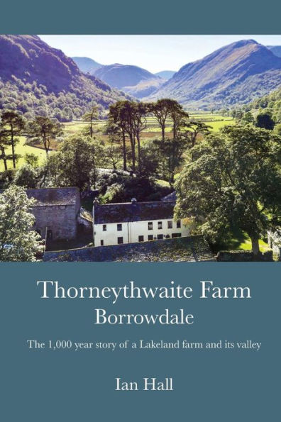 Thorneythwaite Farm, Borrowdale: The 1,000 year story of a Lakeland farm and its valley