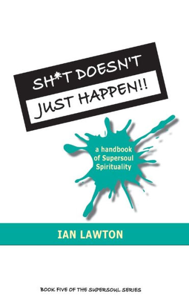 Sh*t Doesn't Just Happen!!: a handbook of Supersoul Spirituality