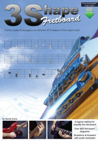 Title: 3 Shape Fretboard: Guitar Scales and Arpeggios as Variants of 3 Shapes of the Major Scale, Author: Gareth Evans