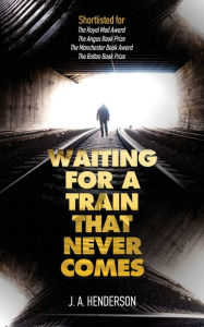 Title: Waiting For A Train That Never Comes, Author: Jan-Andrew Henderson