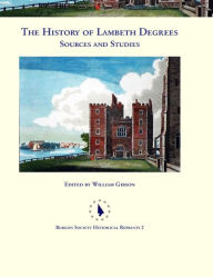 Title: The History of Lambeth Degrees: Sources and Studies, Author: William Gibson