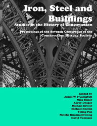 Title: Iron, Steel and Buildings: Studies in the History of Construction. The Proceedings of the Seventh Annual Conference of the Construction History Society, Author: James Campbell