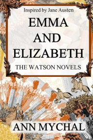 Title: Emma and Elizabeth: A story based on 'The Watsons' by Jane Austen, Author: Ann Mychal