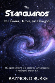 Title: The Starguards: Of Humans, Heroes, and Demigods, Author: Ray Burke