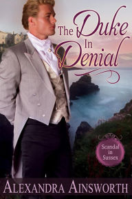 Title: The Duke in Denial (Scandal in Sussex, #1), Author: Alexandra Ainsworth