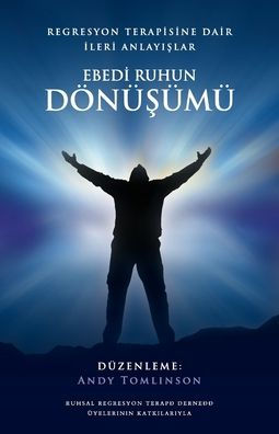 Ebedi ruhu şifalandirmak - geï¿½miş yaşam ve ruhsal regresyon ï¿½alişmalarindan kavrayişlar