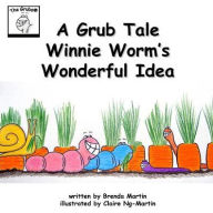 Title: A Grub Tale - Winnie Worm's Wonderful Idea, Author: Brenda Martin