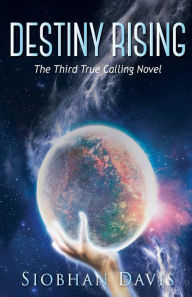 Title: Destiny Rising (True Calling, #3), Author: Siobhan Davis