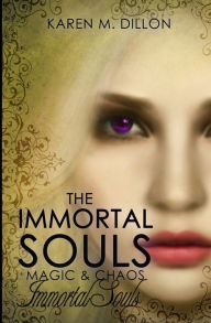 Title: Immortal Souls: The Immortal Souls: Magic & Chaos, Author: Karen M. Dillon