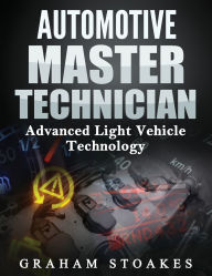 Title: Automotive Master Technician: Advanced Light Vehicle Technology, Author: Graham Stoakes