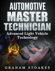 Title: Automotive Master Technician: Advanced Light Vehicle Technology, Author: Graham Stoakes