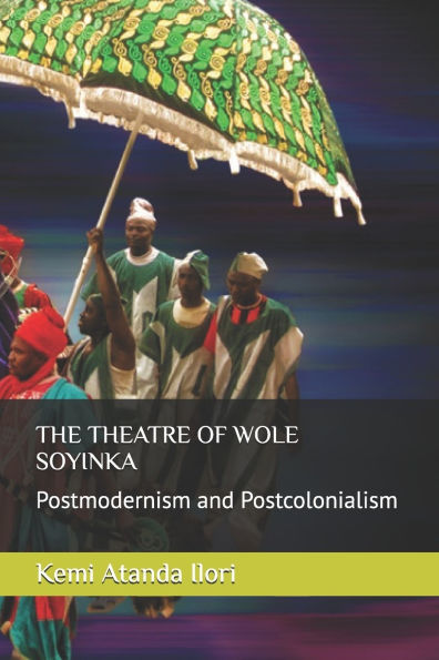 The Theatre of Wole Soyinka: Postmodernism and Postcolonialism