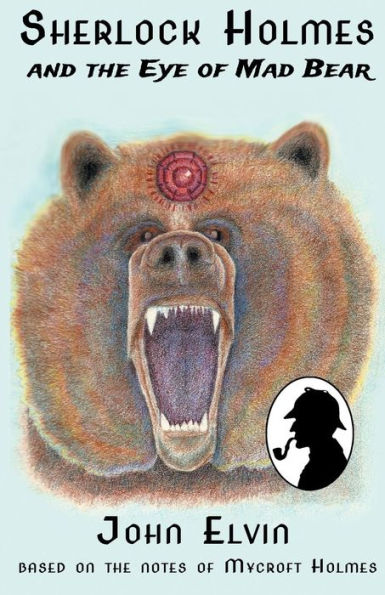 Sherlock Holmes and the Eye of Mad Bear: Based on the notes of Mycroft Holmes