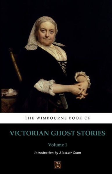 The Wimbourne Book of Victorian Ghost Stories: Volume 1: