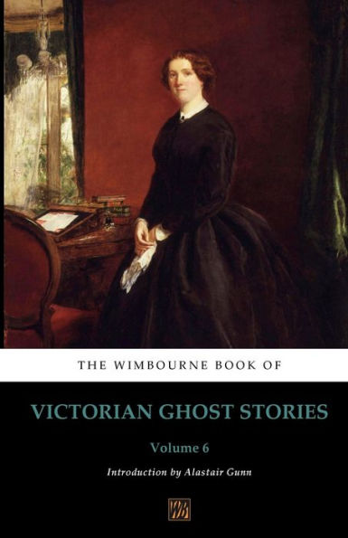 The Wimbourne Book of Victorian Ghost Stories: Volume 6: