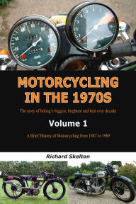 Title: Motorcycling in the 1970s Volume 1:: A Brief History of Motorcycling from 1887 to 1969, Author: Richard Skelton