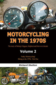 Title: Motorcycling in the 1970s Volume 2:: Funky Motorcycling! Biking in the 1970s - Part One, Author: Richard Skelton
