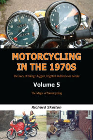 Title: Motorcycling in the 1970s Volume 5:: The Magic of Motorcycling, Author: Richard Skelton
