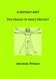 Title: A Mutant Ape? The Origin of Man's Descent, Author: Michael Pitman
