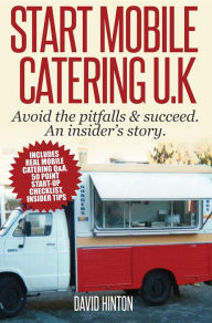 Title: Start Mobile Catering UK: Avoid the pitfalls & succeed. An insider's story, Author: David Hinton