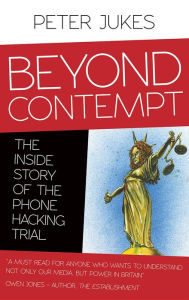 Title: Beyond Contempt: The Inside Story of the Phone Hacking Trial, Author: Peter Jukes